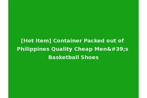 [Hot Item] Container Packed out of Philippines Quality Cheap Men's Basketball Shoes