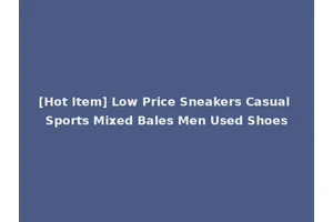 [Hot Item] Low Price Sneakers Casual Sports Mixed Bales Men Used Shoes