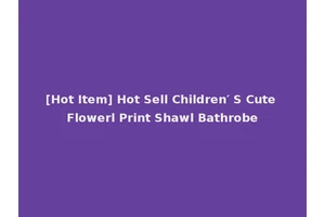 [Hot Item] Hot Sell Children′ S Cute Flowerl Print Shawl Bathrobe