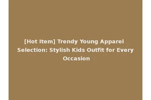 [Hot Item] Trendy Young Apparel Selection: Stylish Kids Outfit for Every Occasion