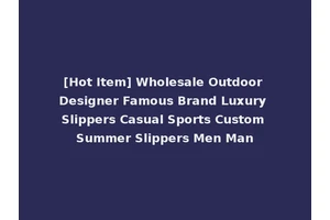 [Hot Item] Wholesale Outdoor Designer Famous Brand Luxury Slippers Casual Sports Custom Summer Slippers Men Man