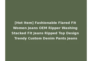 [Hot Item] Fashionable Flared Fit Women Jeans OEM Ripper Washing Stacked Fit Jeans Ripped Top Design Trendy Custom Denim Pants Jeans
