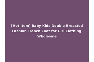 [Hot Item] Baby Kids Double Breasted Fashion Trench Coat for Girl Clothing Wholesale