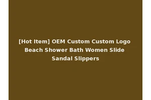 [Hot Item] OEM Custom Custom Logo Beach Shower Bath Women Slide Sandal Slippers