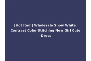[Hot Item] Wholesale Snow White Contrast Color Stitching New Girl Cute Dress