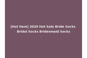 [Hot Item] 2020 Hot Sale Bride Socks Bridal Socks Bridesmaid Socks