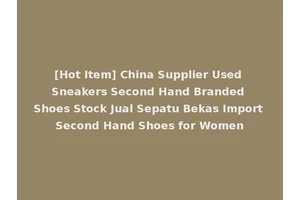 [Hot Item] China Supplier Used Sneakers Second Hand Branded Shoes Stock Jual Sepatu Bekas Import Second Hand Shoes for Women