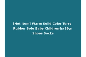 [Hot Item] Warm Solid Color Terry Rubber Sole Baby Children's Shoes Socks