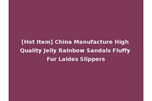 [Hot Item] China Manufacture High Quality Jelly Rainbow Sandals Fluffy Fur Laides Slippers