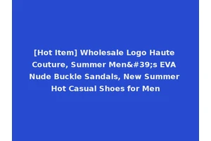 [Hot Item] Wholesale Logo Haute Couture, Summer Men's EVA Nude Buckle Sandals, New Summer Hot Casual Shoes for Men