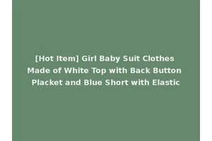 [Hot Item] Girl Baby Suit Clothes Made of White Top with Back Button Placket and Blue Short with Elastic