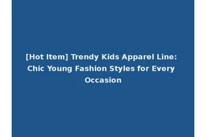 [Hot Item] Trendy Kids Apparel Line: Chic Young Fashion Styles for Every Occasion