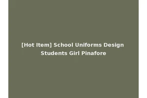 [Hot Item] School Uniforms Design Students Girl Pinafore