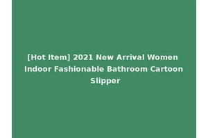 [Hot Item] 2021 New Arrival Women Indoor Fashionable Bathroom Cartoon Slipper