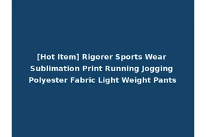 [Hot Item] Rigorer Sports Wear Sublimation Print Running Jogging Polyester Fabric Light Weight Pants
