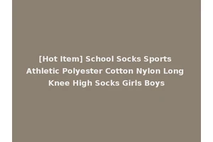 [Hot Item] School Socks Sports Athletic Polyester Cotton Nylon Long Knee High Socks Girls Boys