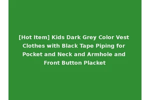 [Hot Item] Kids Dark Grey Color Vest Clothes with Black Tape Piping for Pocket and Neck and Armhole and Front Button Placket