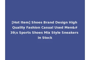 [Hot Item] Shoes Brand Design High Quality Fashion Casual Used Men's Sports Shoes Mix Style Sneakers in Stock