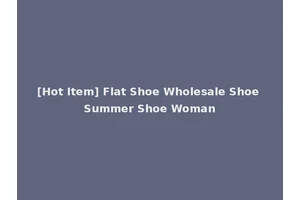 [Hot Item] Flat Shoe Wholesale Shoe Summer Shoe Woman