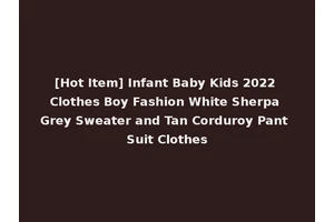 [Hot Item] Infant Baby Kids 2022 Clothes Boy Fashion White Sherpa Grey Sweater and Tan Corduroy Pant Suit Clothes