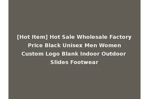 [Hot Item] Hot Sale Wholesale Factory Price Black Unisex Men Women Custom Logo Blank Indoor Outdoor Slides Footwear
