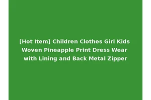 [Hot Item] Children Clothes Girl Kids Woven Pineapple Print Dress Wear with Lining and Back Metal Zipper