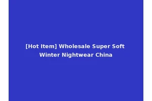[Hot Item] Wholesale Super Soft Winter Nightwear China