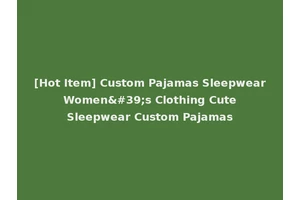 [Hot Item] Custom Pajamas Sleepwear Women's Clothing Cute Sleepwear Custom Pajamas