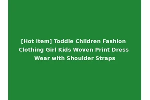 [Hot Item] Toddle Children Fashion Clothing Girl Kids Woven Print Dress Wear with Shoulder Straps