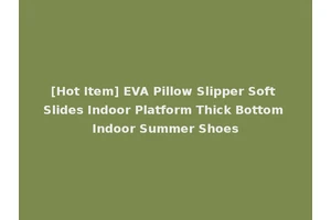 [Hot Item] EVA Pillow Slipper Soft Slides Indoor Platform Thick Bottom Indoor Summer Shoes