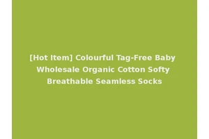 [Hot Item] Colourful Tag-Free Baby Wholesale Organic Cotton Softy Breathable Seamless Socks