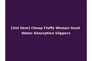 [Hot Item] Cheap Fluffy Woman Good Water Absorption Slippers