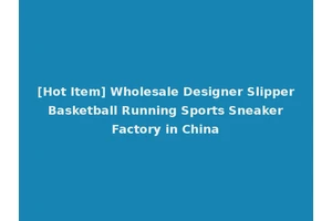 [Hot Item] Wholesale Designer Slipper Basketball Running Sports Sneaker Factory in China