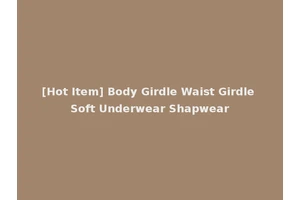 [Hot Item] Body Girdle Waist Girdle Soft Underwear Shapwear