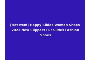 [Hot Item] Happy Slides Women Shoes 2022 New Slippers Fur Slides Fashion Shoes