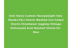 [Hot Item] Custom Heavyweight Size Men's Shorts Washed Sun Faded Shorts Streetwear Jogging Vintage Distressed Acid Washed Shorts for Man