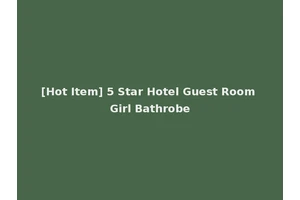 [Hot Item] 5 Star Hotel Guest Room Girl Bathrobe