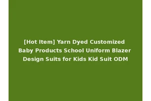 [Hot Item] Yarn Dyed Customized Baby Products School Uniform Blazer Design Suits for Kids Kid Suit ODM