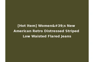 [Hot Item] Women's New American Retro Distressed Striped Low Waisted Flared Jeans
