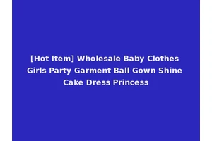 [Hot Item] Wholesale Baby Clothes Girls Party Garment Ball Gown Shine Cake Dress Princess