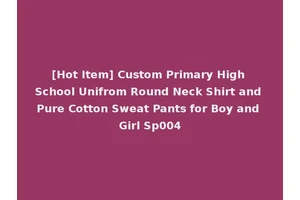[Hot Item] Custom Primary High School Unifrom Round Neck Shirt and Pure Cotton Sweat Pants for Boy and Girl Sp004
