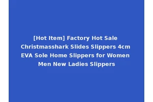 [Hot Item] Factory Hot Sale Christmasshark Slides Slippers 4cm EVA Sole Home Slippers for Women Men New Ladies Slippers