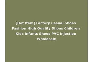 [Hot Item] Factory Casual Shoes Fashion High Quality Shoes Children Kids Infants Shoes PVC Injection Wholesale