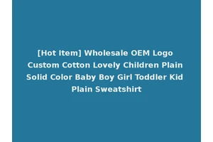 [Hot Item] Wholesale OEM Logo Custom Cotton Lovely Children Plain Solid Color Baby Boy Girl Toddler Kid Plain Sweatshirt