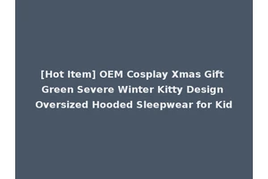 [Hot Item] OEM Cosplay Xmas Gift Green Severe Winter Kitty Design Oversized Hooded Sleepwear for Kid