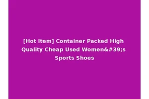 [Hot Item] Container Packed High Quality Cheap Used Women's Sports Shoes
