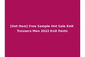 [Hot Item] Free Sample Hot Sale Knit Trousers Men 2022 Knit Pants