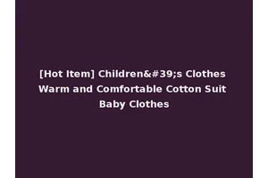 [Hot Item] Children's Clothes Warm and Comfortable Cotton Suit Baby Clothes