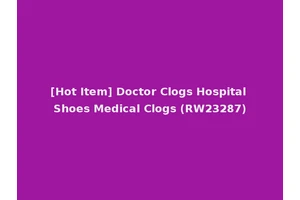 [Hot Item] Doctor Clogs Hospital Shoes Medical Clogs (RW23287)