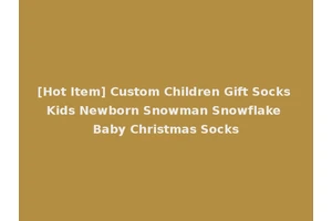 [Hot Item] Custom Children Gift Socks Kids Newborn Snowman Snowflake Baby Christmas Socks